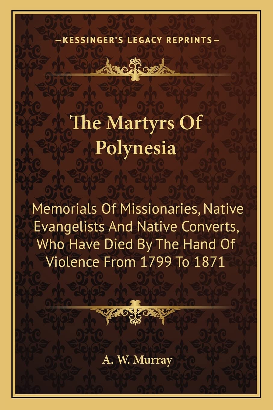 The Martyrs Of Polynesia: Memorials Of Missionaries, Native Evangelists And Native Converts, Who Have Died By The Hand Of Violence From 1799 To 1871 Contemporary literature Books