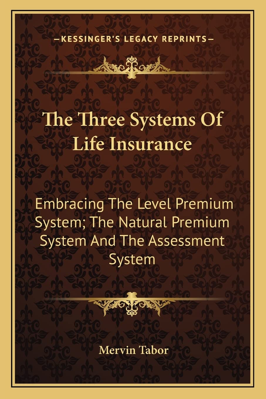 The Three Systems Of Life Insurance: Embracing The Level Premium System; The Natural Premium System And The Assessment System Contemporary literature