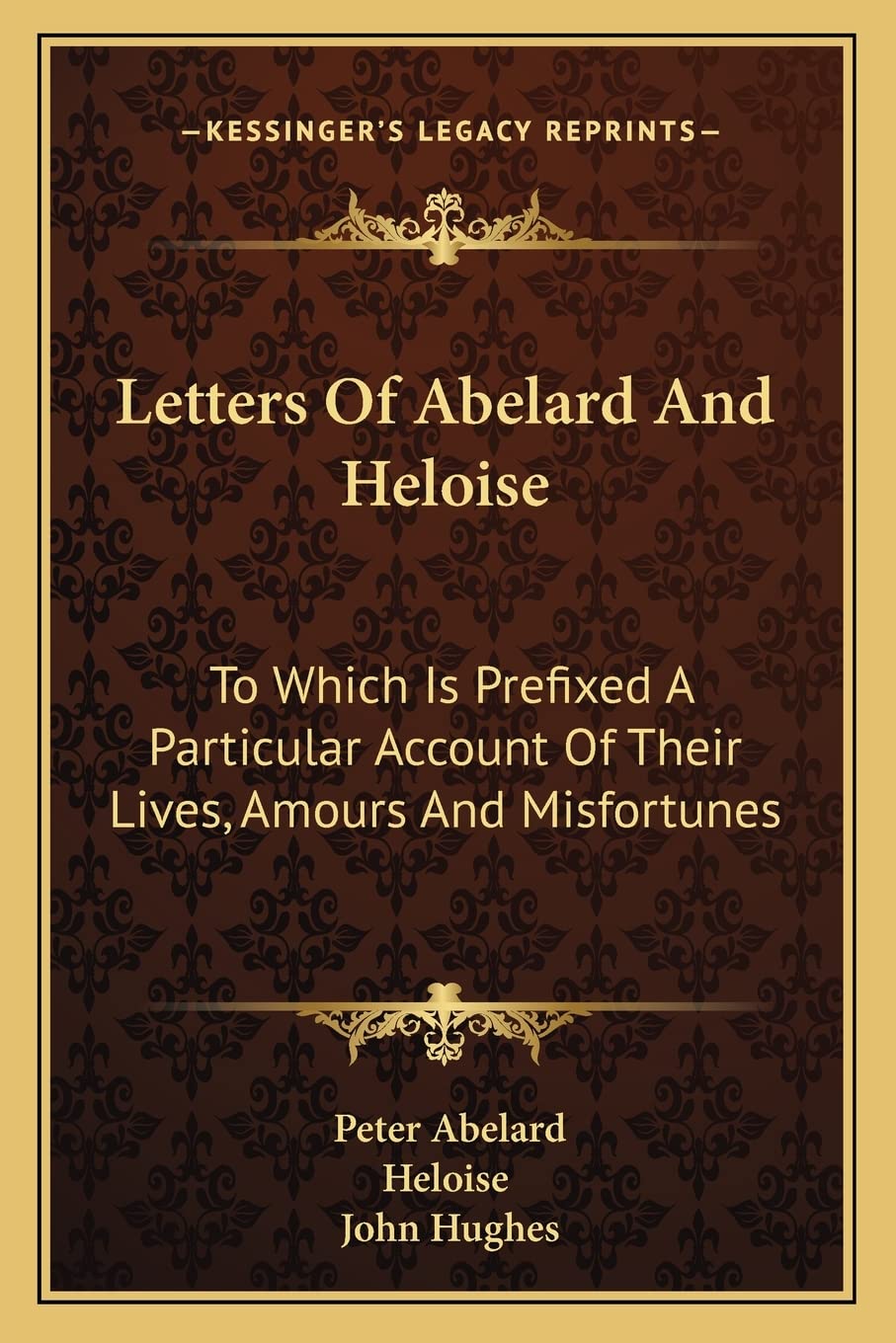 Letters Of Abelard And Heloise: To Which Is Prefixed A Particular Account Of Their Lives, Amours And Misfortunes Essays & Short Stories