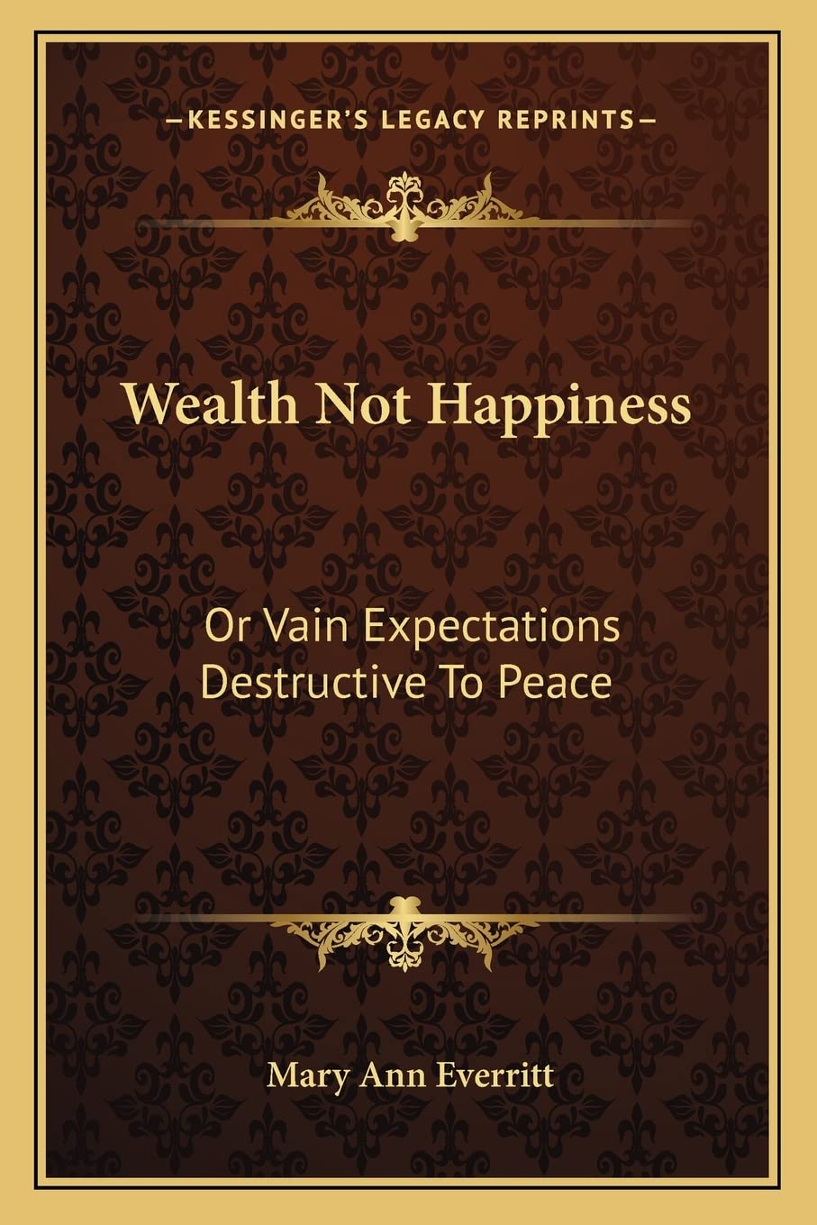 Wealth Not Happiness: Or Vain Expectations Destructive To Peace Social Sciences