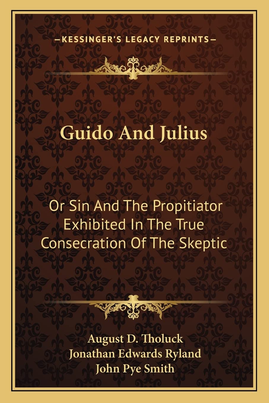 Guido And Julius: Or Sin And The Propitiator Exhibited In The True Consecration Of The Skeptic Philosophy