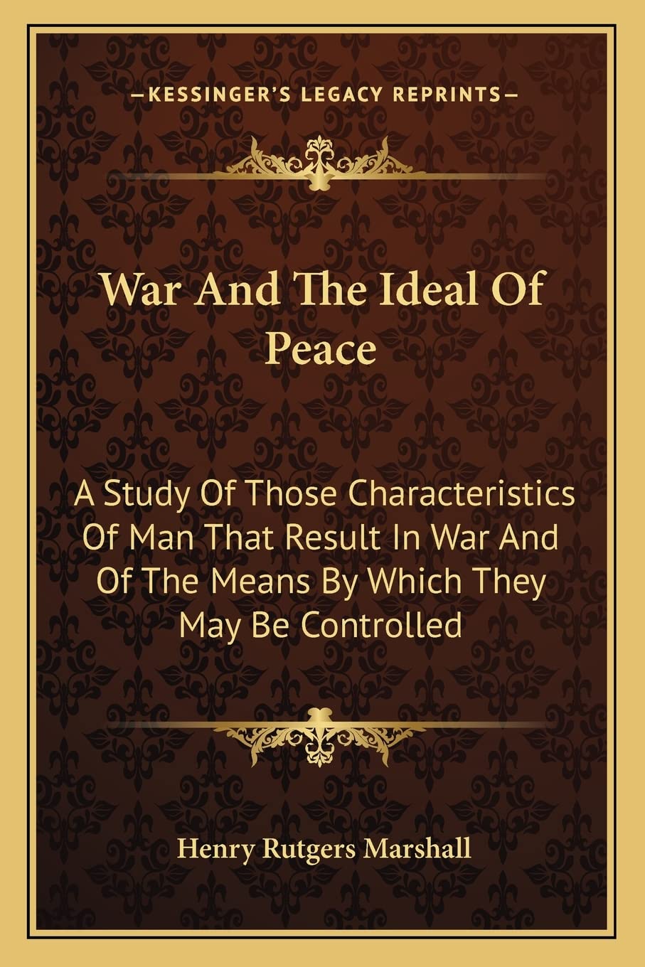 War And The Ideal Of Peace: A Study Of Those Characteristics Of Man That Result In War And Of The Means By Which They May Be Controlled Philosophy