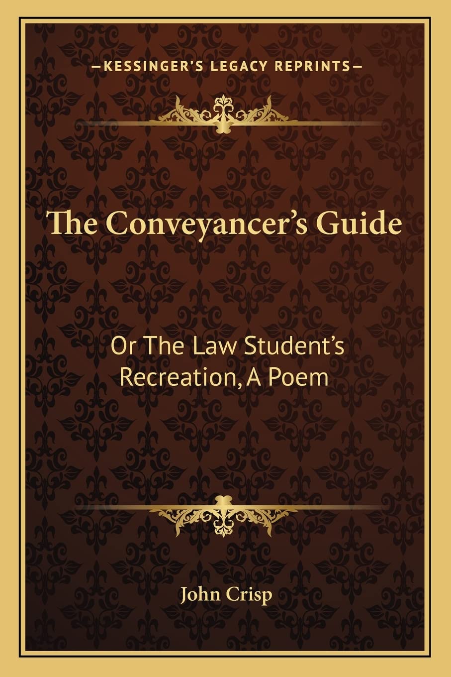 The Conveyancer's Guide: Or The Law Student's Recreation, A Poem Law