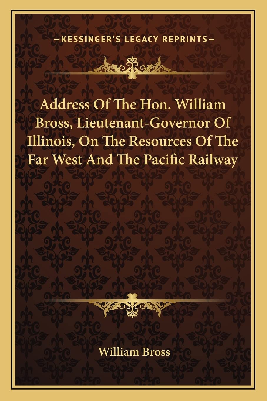 Address Of The Hon. William Bross, Lieutenant-Governor Of Illinois, On The Resources Of The Far West And The Pacific Railway Contemporary literature Books