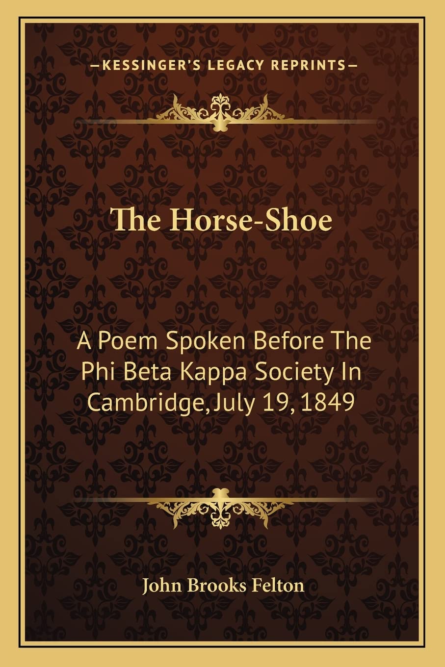 The Horse-Shoe: A Poem Spoken Before The Phi Beta Kappa Society In Cambridge, July 19, 1849 Poetry