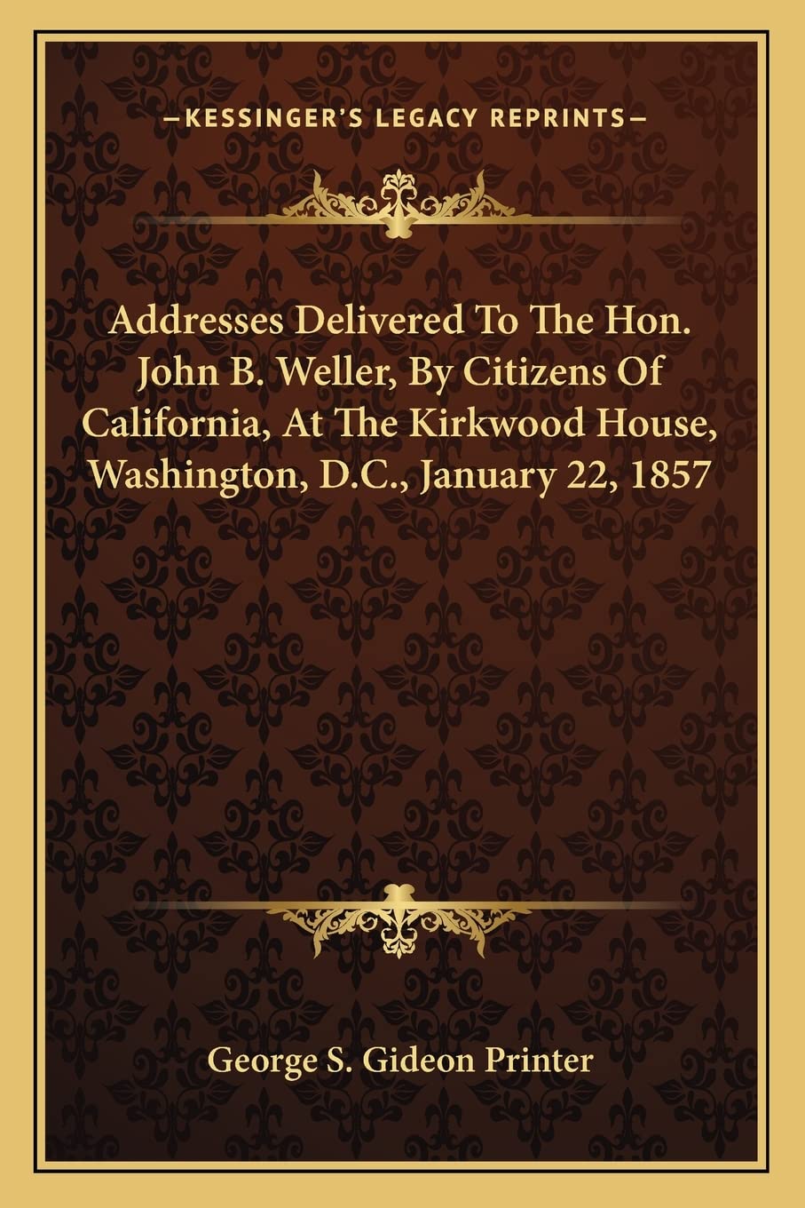 Addresses Delivered To The Hon. John B. Weller, By Citizens Of California, At The Kirkwood House, Washington, D.C., January 22, 1857 Philosophy