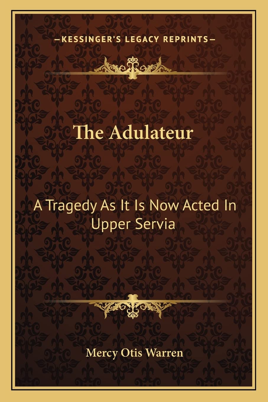 The Adulateur: A Tragedy As It Is Now Acted In Upper Servia Drama