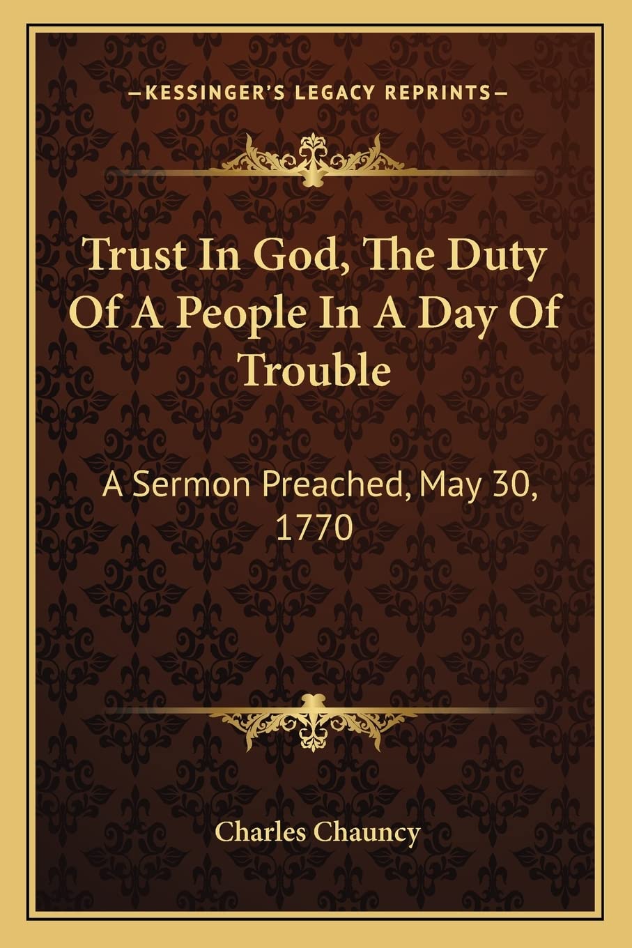 Trust in God, the Duty of a People in a Day of Trouble: A Sermon Preached, May 30, 1770 Contemporary literature