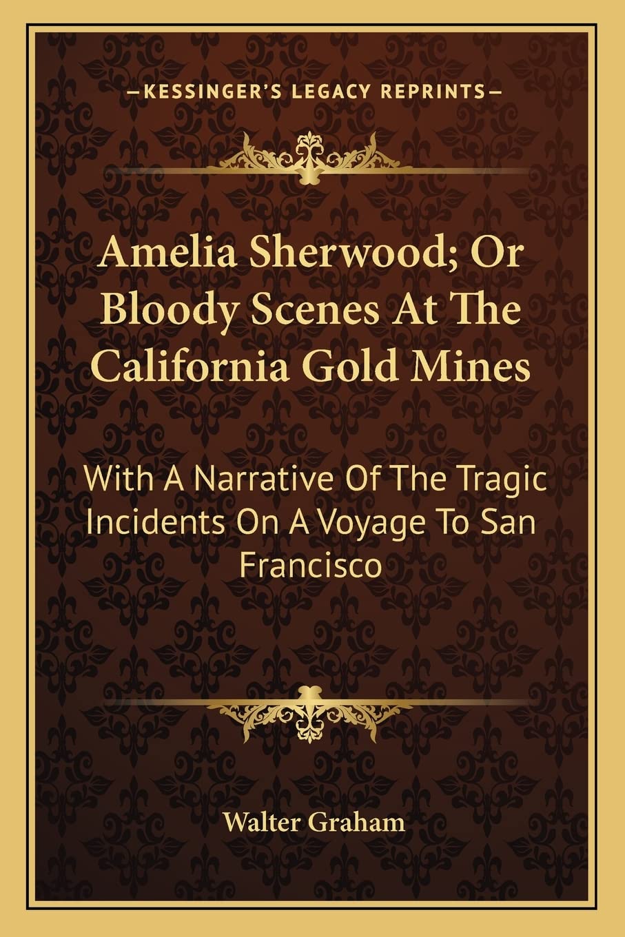 Amelia Sherwood; Or Bloody Scenes At The California Gold Mines: With A Narrative Of The Tragic Incidents On A Voyage To San Francisco Contemporary literature Books