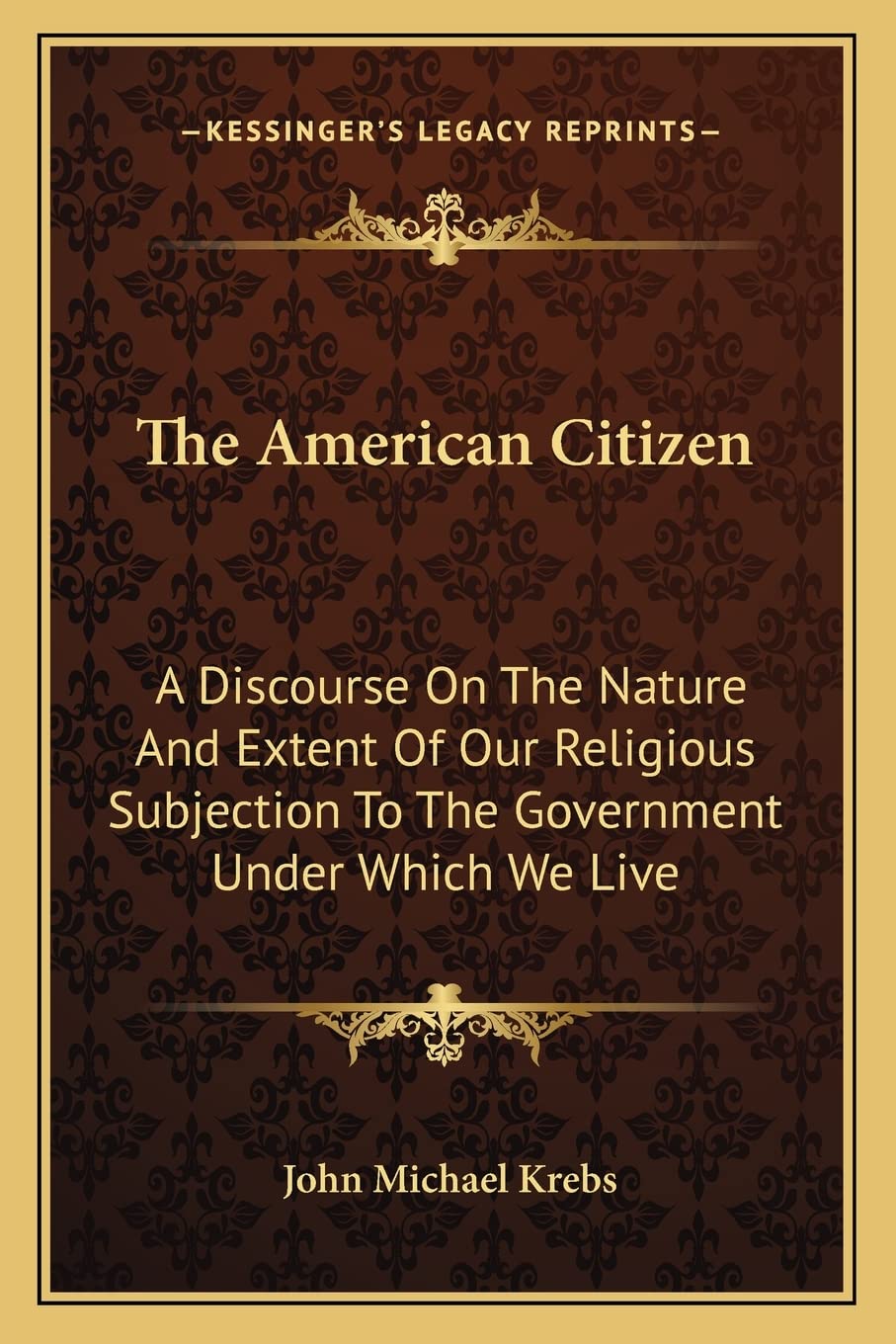 The American Citizen: A Discourse On The Nature And Extent Of Our Religious Subjection To The Government Under Which We Live Contemporary literature