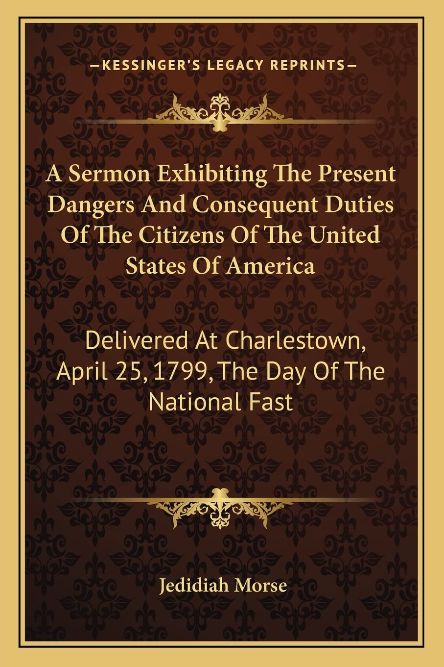 A Sermon Exhibiting The Present Dangers And Consequent Duties Of The Citizens Of The United States Of America: Delivered At Charlestown, April 25, 1799, The Day Of The National Fast Social Sciences