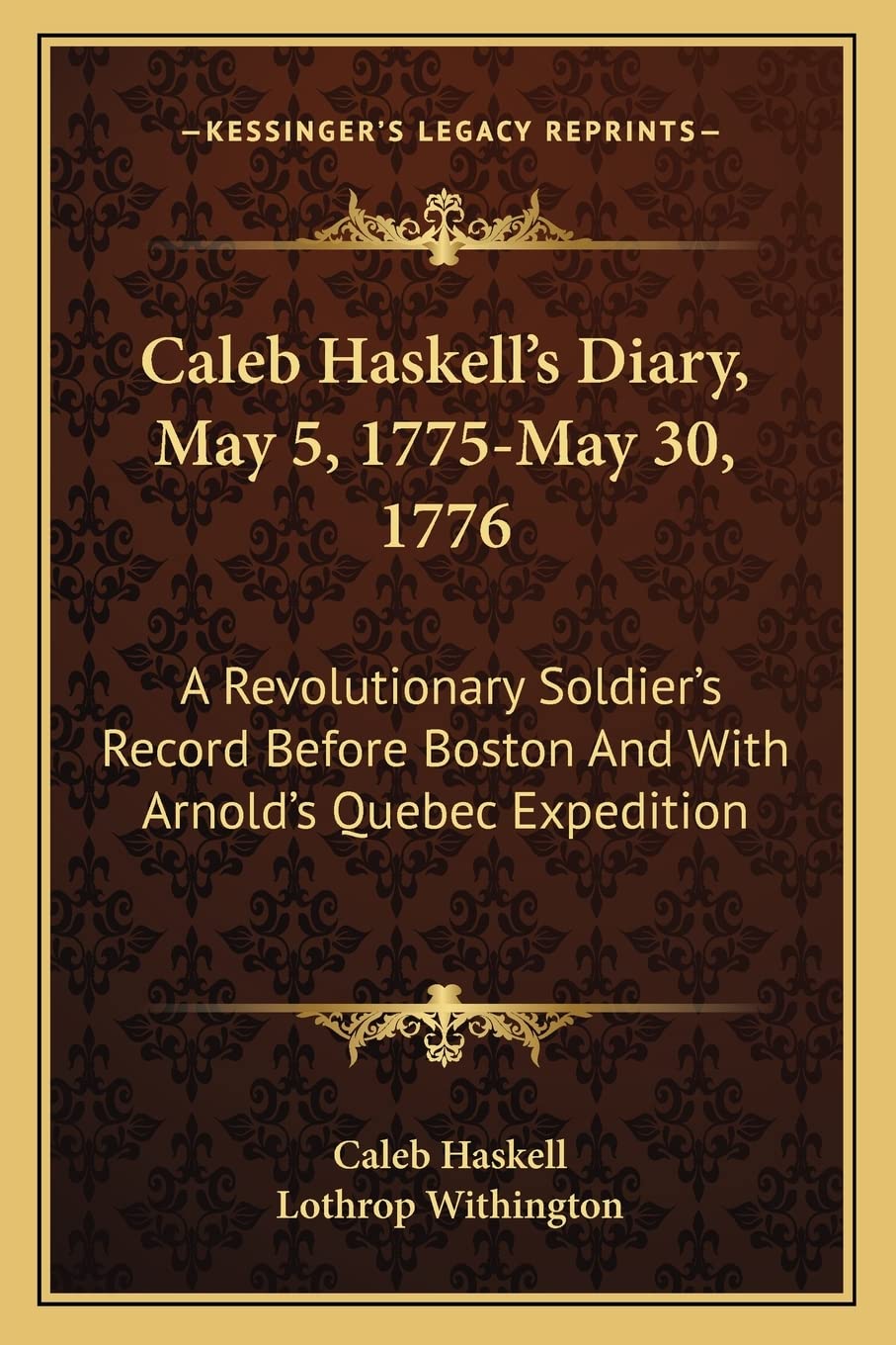 Caleb Haskell's Diary, May 5, 1775-May 30, 1776: A Revolutionary Soldier's Record Before Boston And With Arnold's Quebec Expedition Contemporary literature