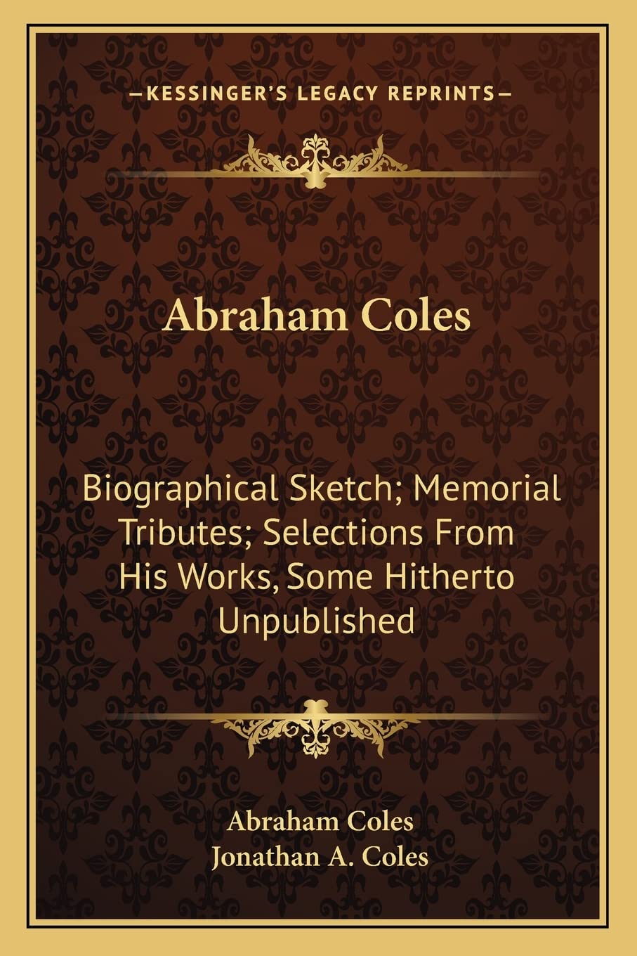 Abraham Coles: Biographical Sketch; Memorial Tributes; Selections From His Works, Some Hitherto Unpublished International
