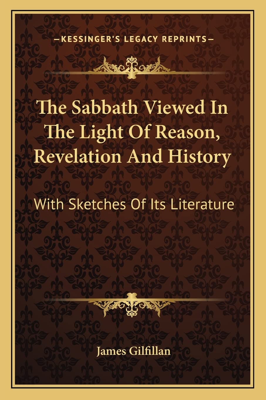 The Sabbath Viewed In The Light Of Reason, Revelation And History: With Sketches Of Its Literature Contemporary literature