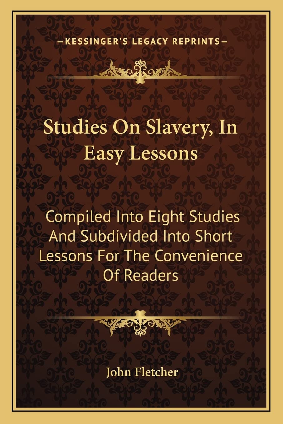 Studies On Slavery, In Easy Lessons: Compiled Into Eight Studies And Subdivided Into Short Lessons For The Convenience Of Readers Social Sciences