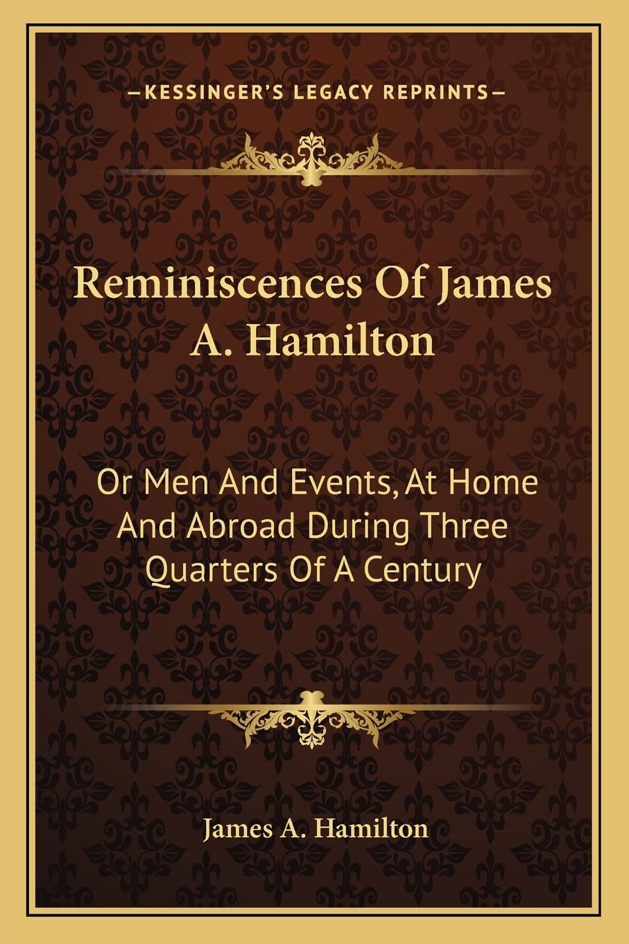 Reminiscences Of James A. Hamilton: Or Men And Events, At Home And Abroad During Three Quarters Of A Century Contemporary literature