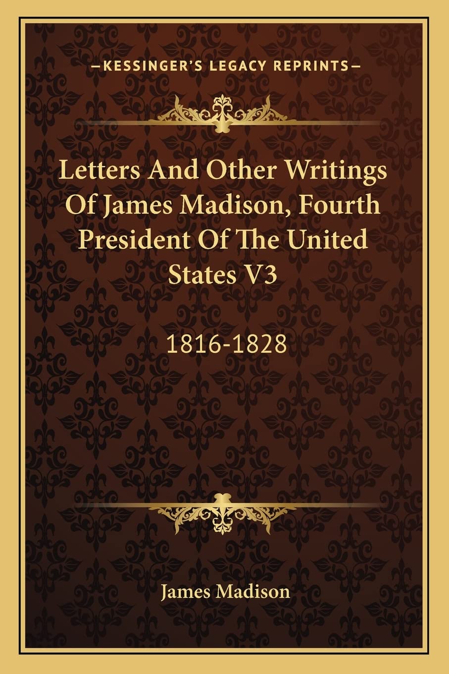 Letters And Other Writings Of James Madison, Fourth President Of The United States V3: 1816-1828 Essays & Short Stories