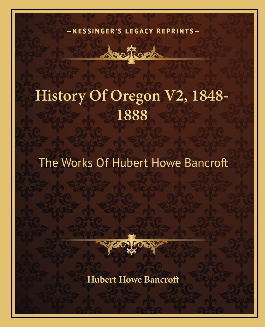 History Of Oregon V2, 1848-1888: The Works Of Hubert Howe Bancroft Contemporary literature
