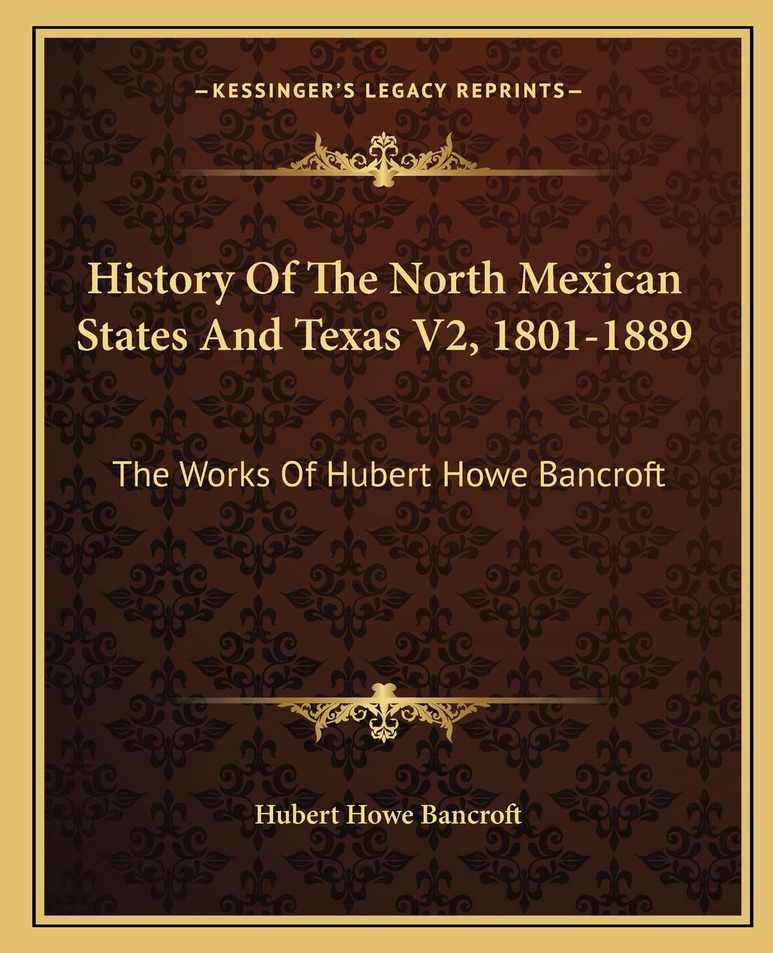 History Of The North Mexican States And Texas V2, 1801-1889: The Works Of Hubert Howe Bancroft Contemporary literature