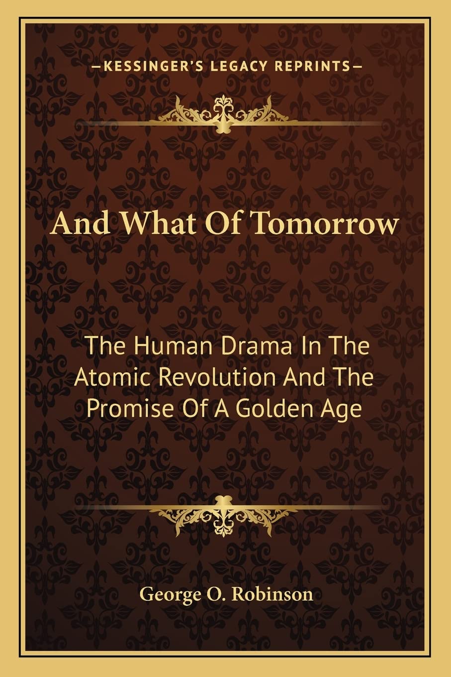 And What Of Tomorrow: The Human Drama In The Atomic Revolution And The Promise Of A Golden Age Social Sciences