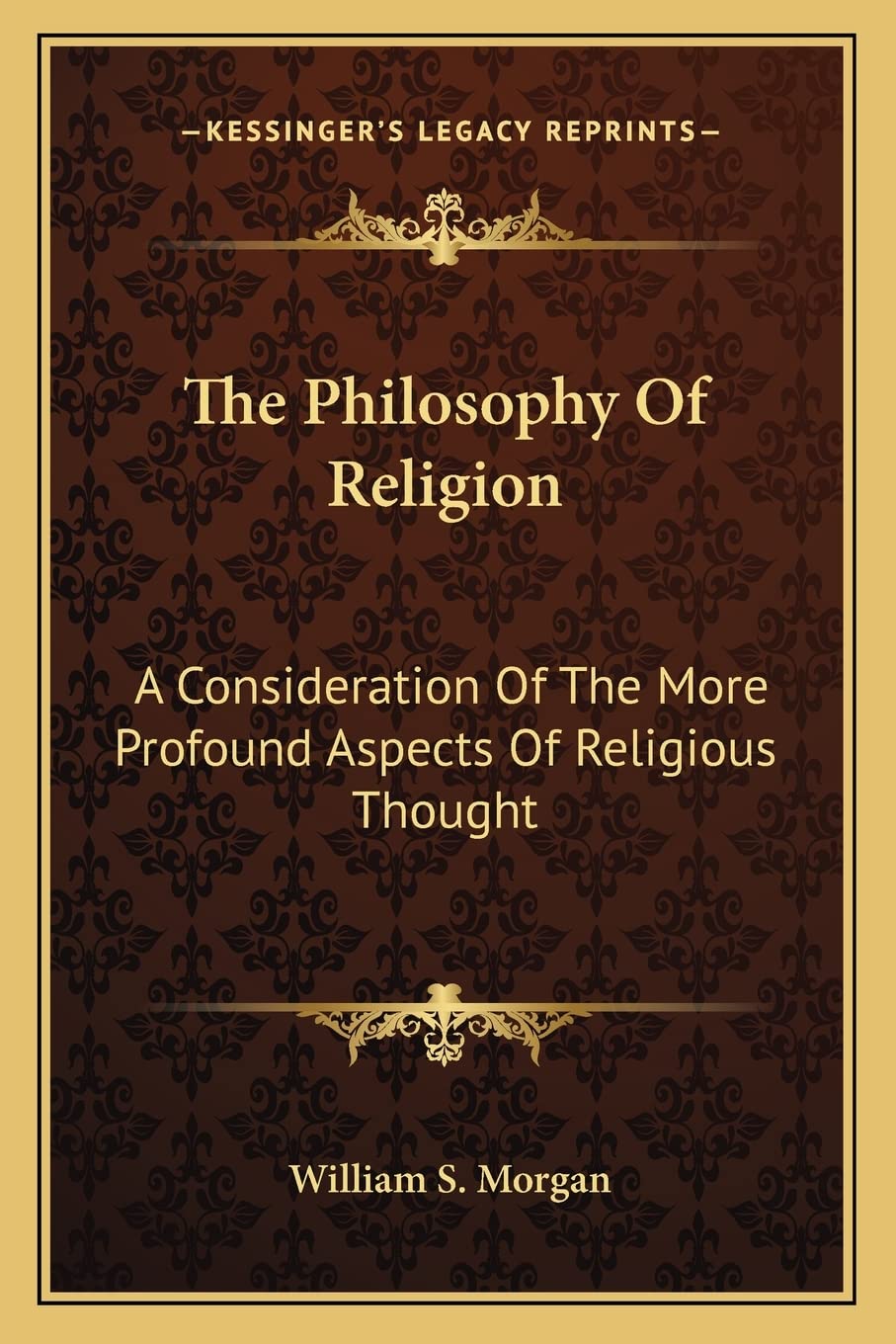 The Philosophy Of Religion: A Consideration Of The More Profound Aspects Of Religious Thought Philosophy