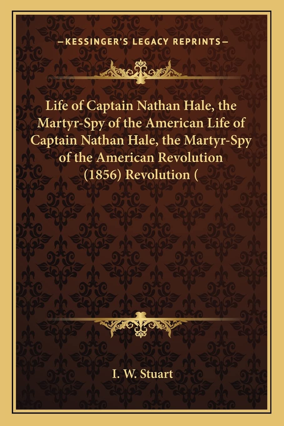 Life of Captain Nathan Hale, the Martyr-Spy of the American Life of Captain Nathan Hale, the Martyr-Spy of the American Revolution (1856) Revolution ( Contemporary literature Books