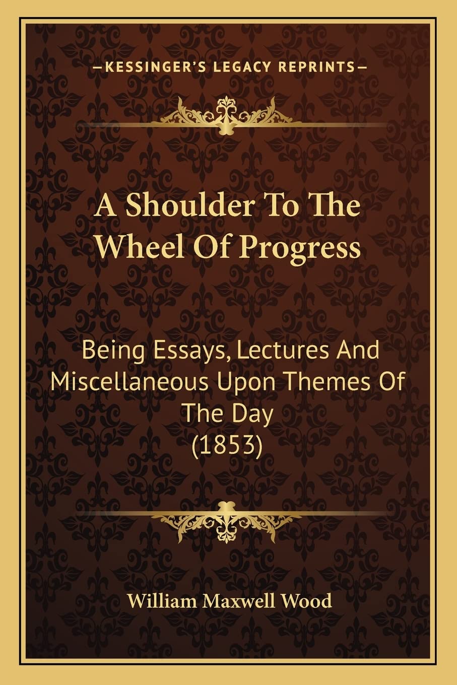 A Shoulder To The Wheel Of Progress: Being Essays, Lectures And Miscellaneous Upon Themes Of The Day (1853) International