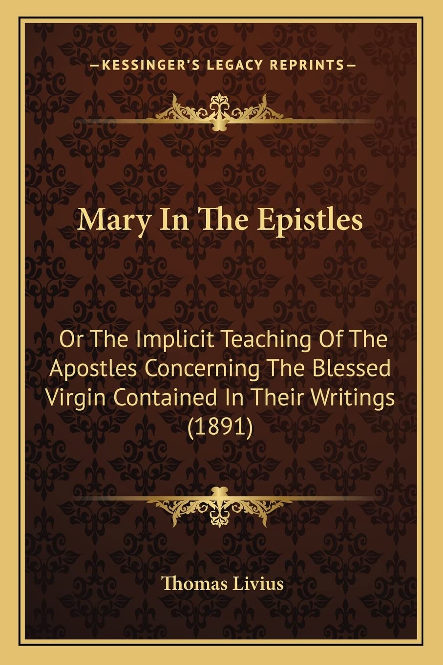 Mary In The Epistles: Or The Implicit Teaching Of The Apostles Concerning The Blessed Virgin Contained In Their Writings (1891) Contemporary literature