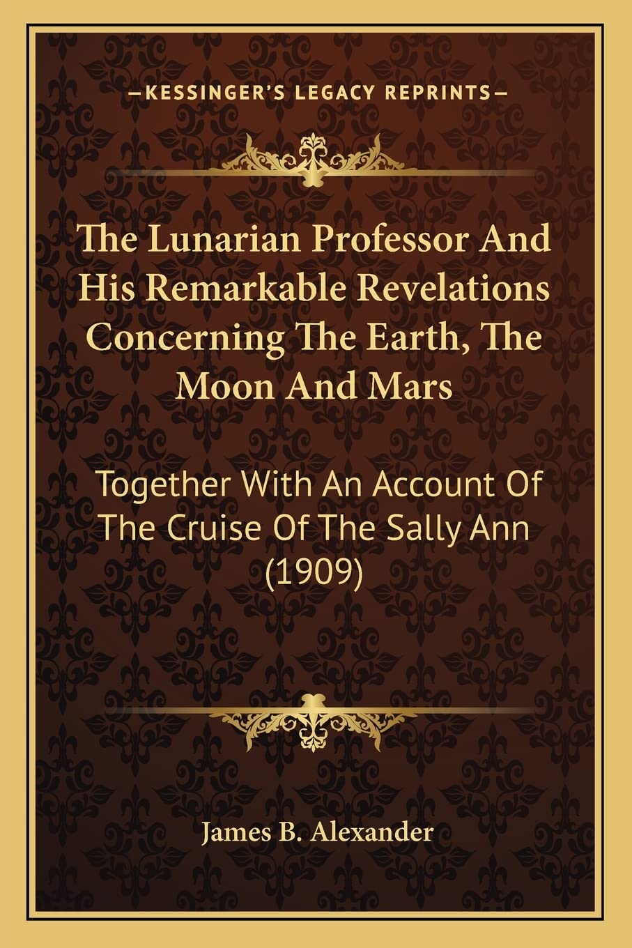 The Lunarian Professor and His Remarkable Revelations Concerthe Lunarian Professor and His Remarkable Revelations Concerning the Earth, the Moon and ... of the Cruise of the Sally Ann (1909) 9) Contemporary literature Books