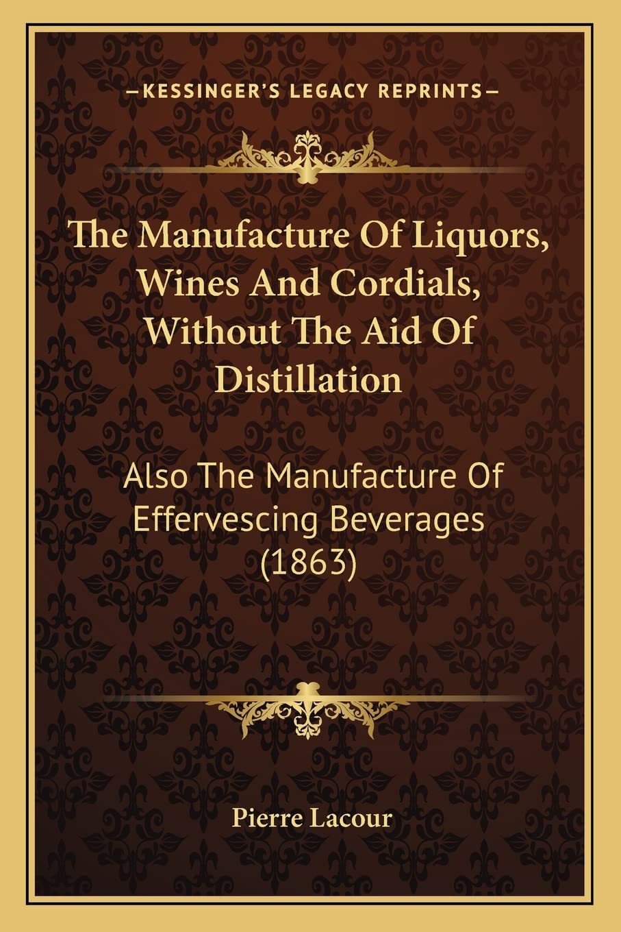 The Manufacture Of Liquors, Wines And Cordials, Without The Aid Of Distillation: Also The Manufacture Of Effervescing Beverages (1863) Contemporary literature Books