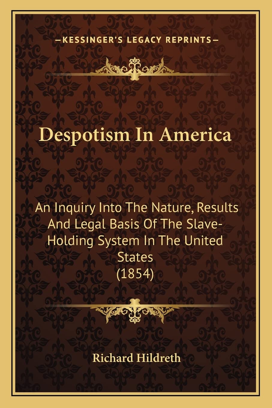 Despotism In America: An Inquiry Into The Nature, Results And Legal Basis Of The Slave-Holding System In The United States (1854) Philosophy