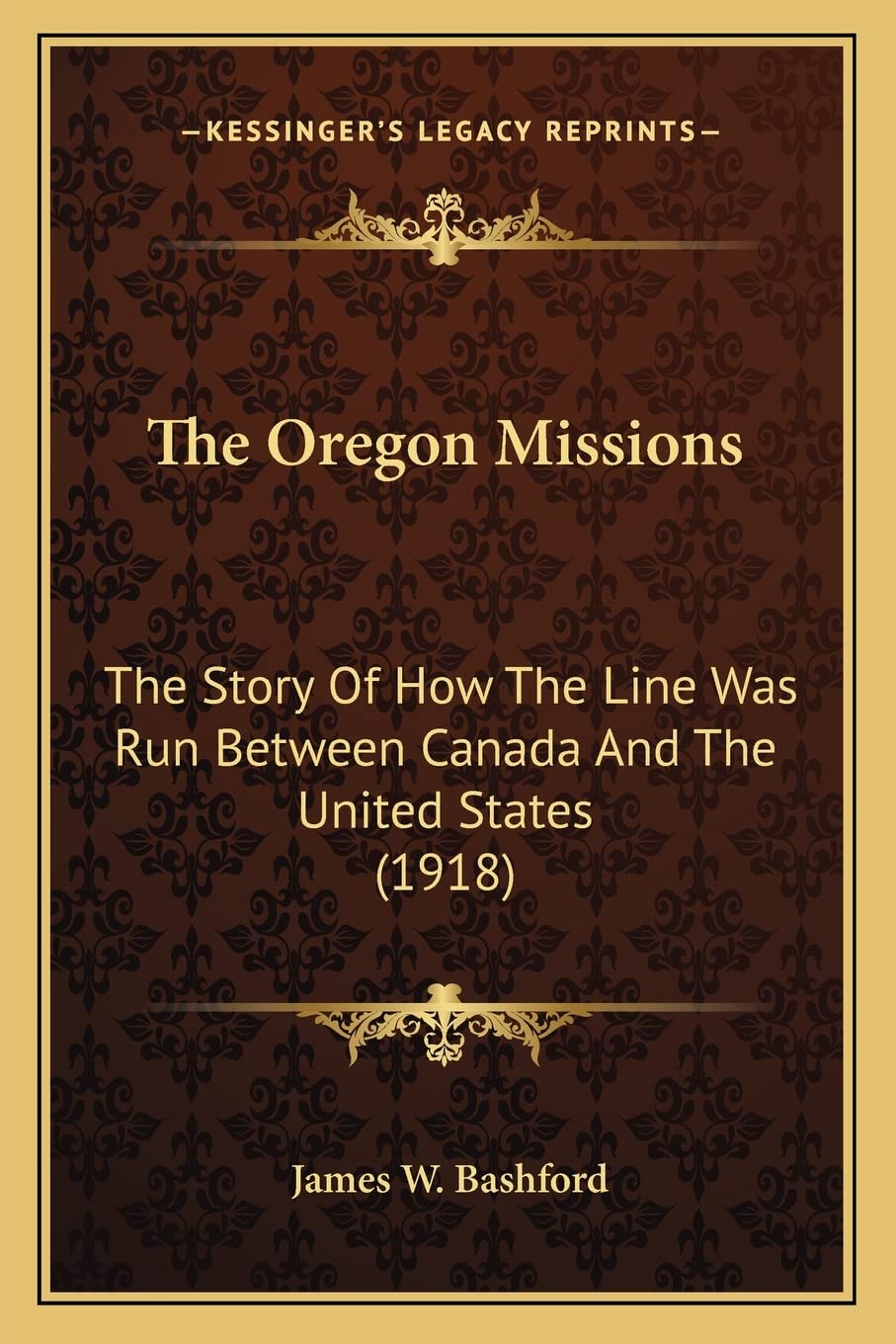 The Oregon Missions: The Story Of How The Line Was Run Between Canada And The United States (1918) Contemporary literature