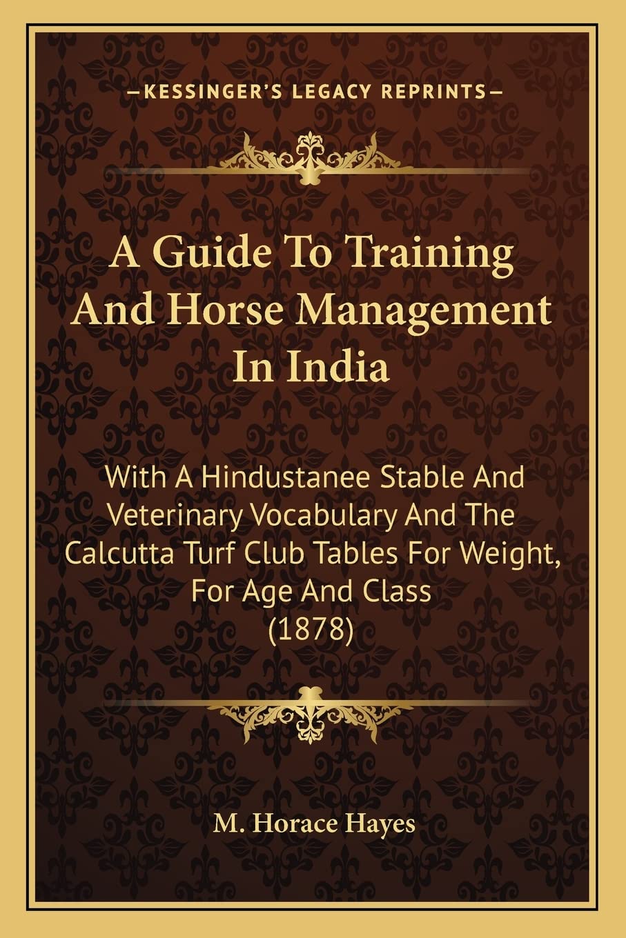 A Guide To Training And Horse Management In India: With A Hindustanee Stable And Veterinary Vocabulary And The Calcutta Turf Club Tables For Weight, For Age And Class (1878) Social Sciences
