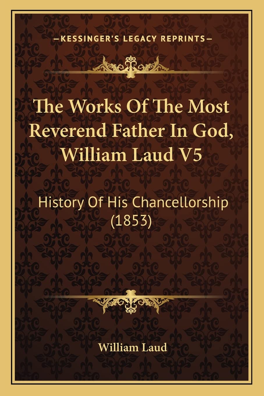 The Works Of The Most Reverend Father In God, William Laud V5: History Of His Chancellorship (1853) Philosophy