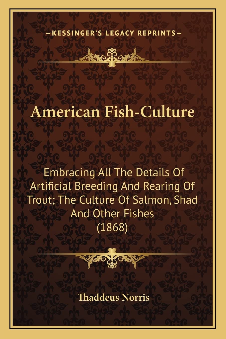 American Fish-Culture: Embracing All The Details Of Artificial Breeding And Rearing Of Trout; The Culture Of Salmon, Shad And Other Fishes (1868) Philosophy