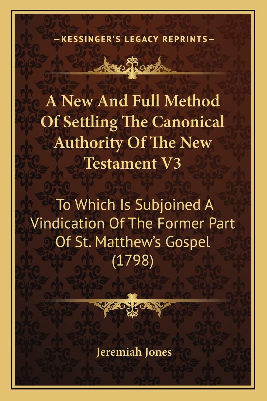 A New And Full Method Of Settling The Canonical Authority Of The New Testament V3: To Which Is Subjoined A Vindication Of The Former Part Of St. Matthew's Gospel (1798) Contemporary literature Books