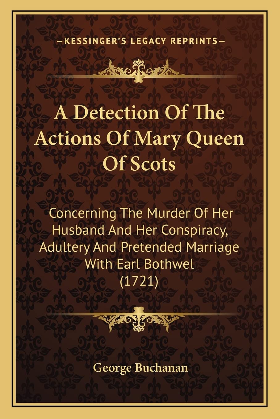 A Detection Of The Actions Of Mary Queen Of Scots: Concerning The Murder Of Her Husband And Her Conspiracy, Adultery And Pretended Marriage With Earl Bothwel (1721) Contemporary literature Books