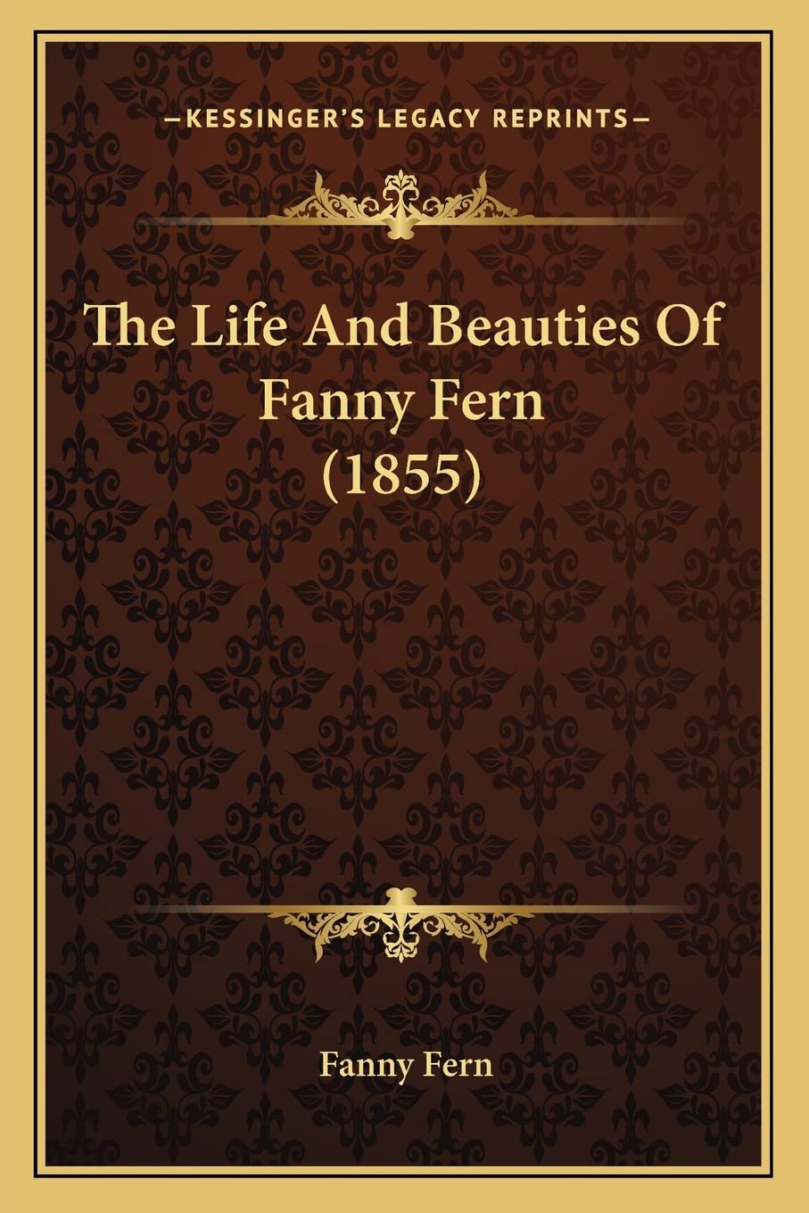 The Life And Beauties Of Fanny Fern (1855) Essays & Short Stories