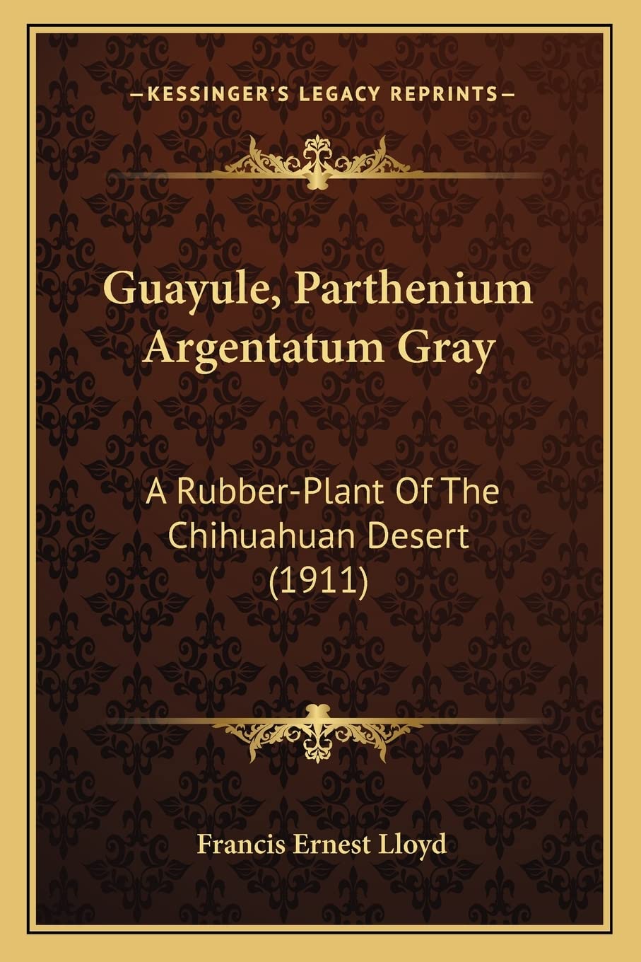 Guayule, Parthenium Argentatum Gray: A Rubber-Plant Of The Chihuahuan Desert (1911) Contemporary literature