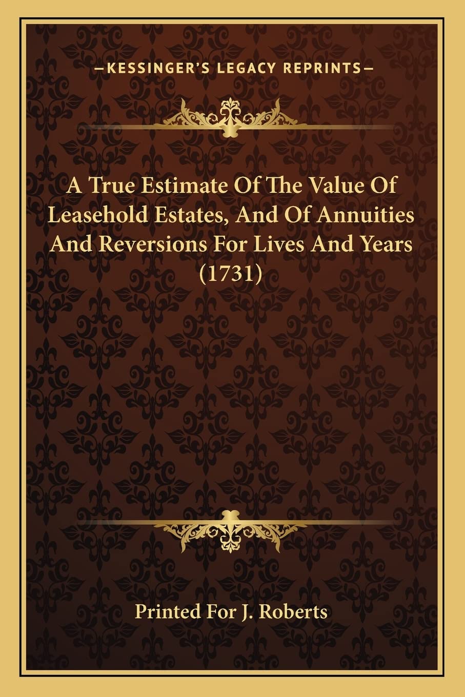 A True Estimate Of The Value Of Leasehold Estates, And Of Annuities And Reversions For Lives And Years (1731) Contemporary literature Books