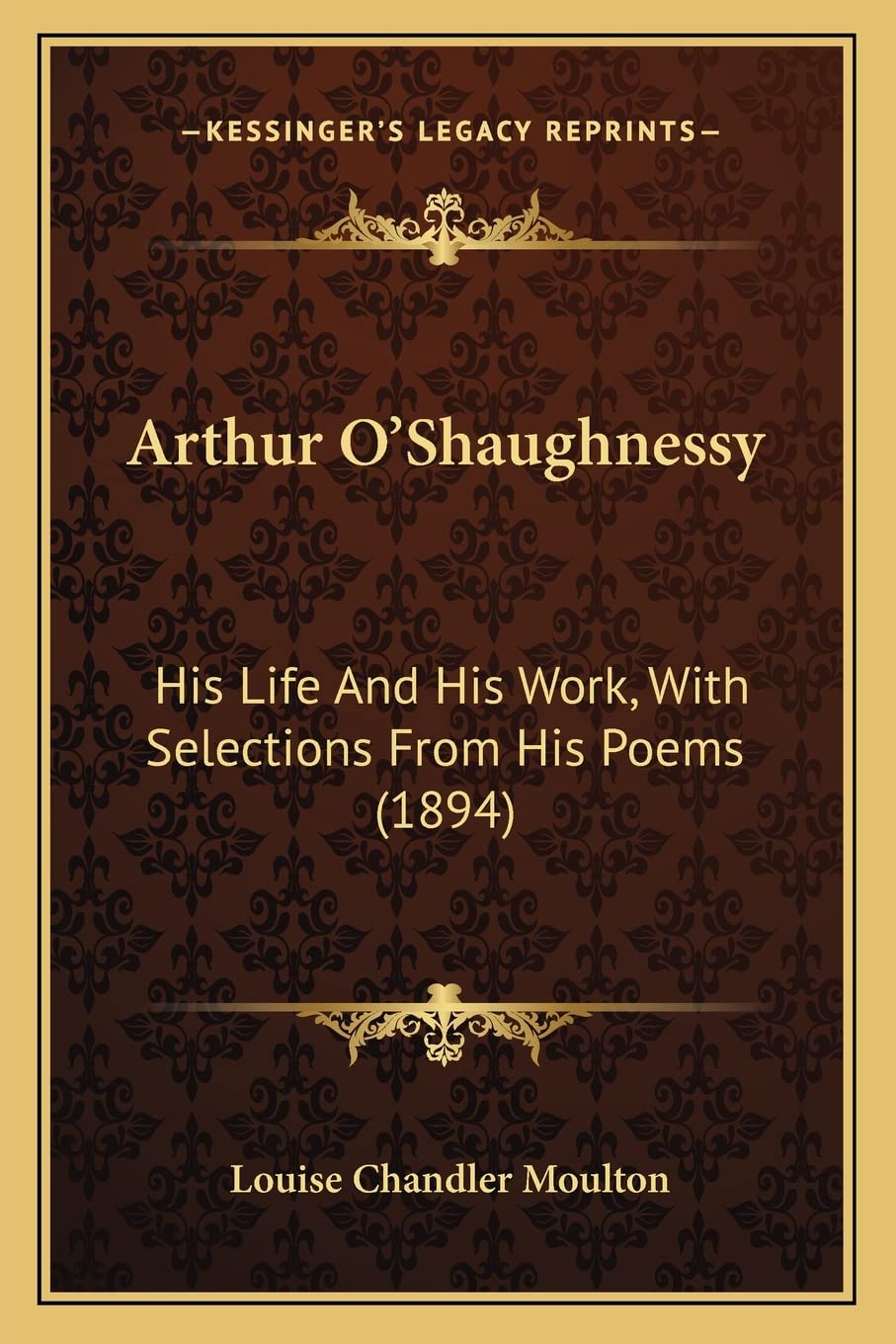 Arthur O'Shaughnessy: His Life And His Work, With Selections From His Poems (1894) Poetry
