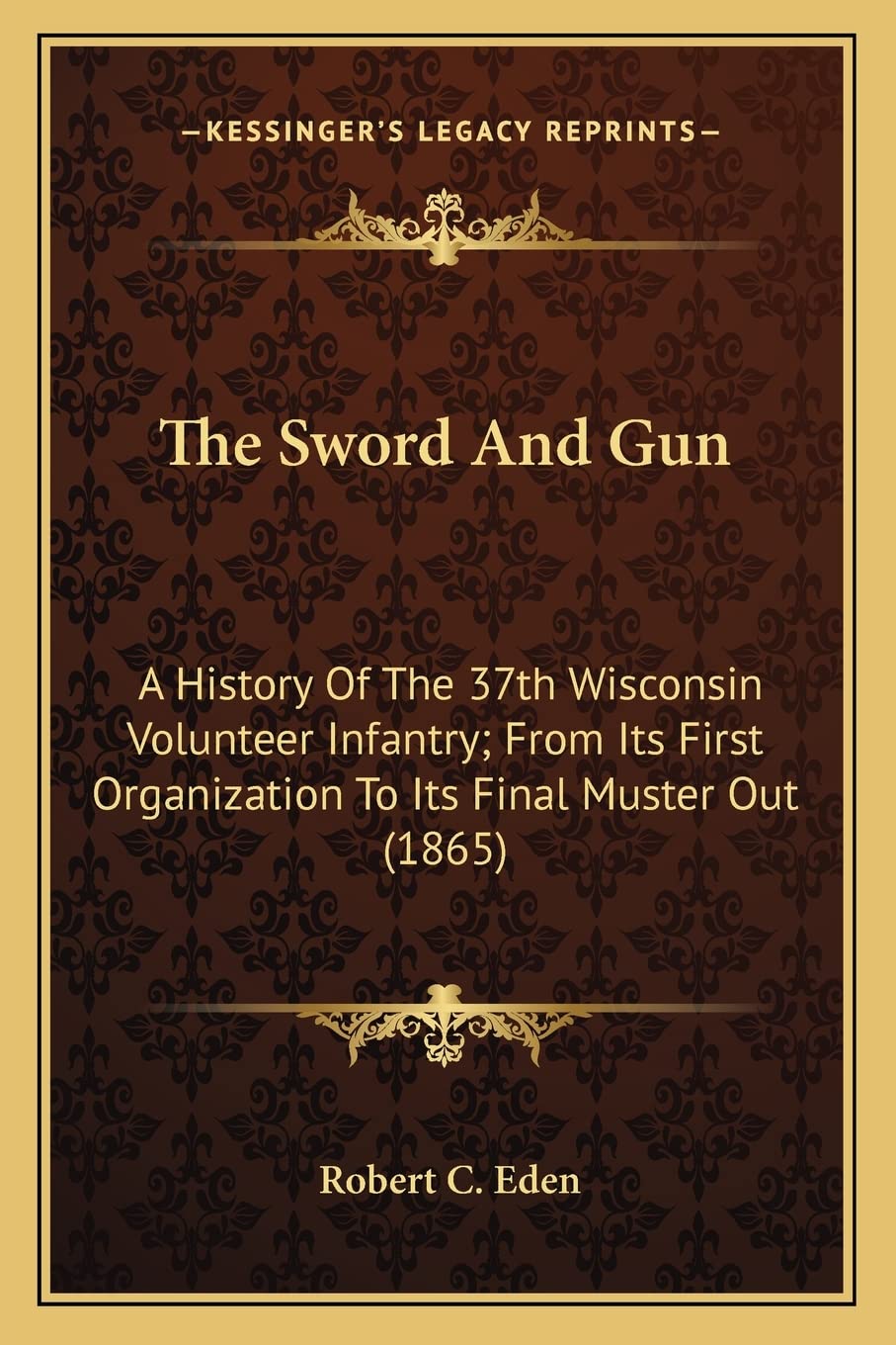 The Sword And Gun: A History Of The 37th Wisconsin Volunteer Infantry; From Its First Organization To Its Final Muster Out (1865) Contemporary literature