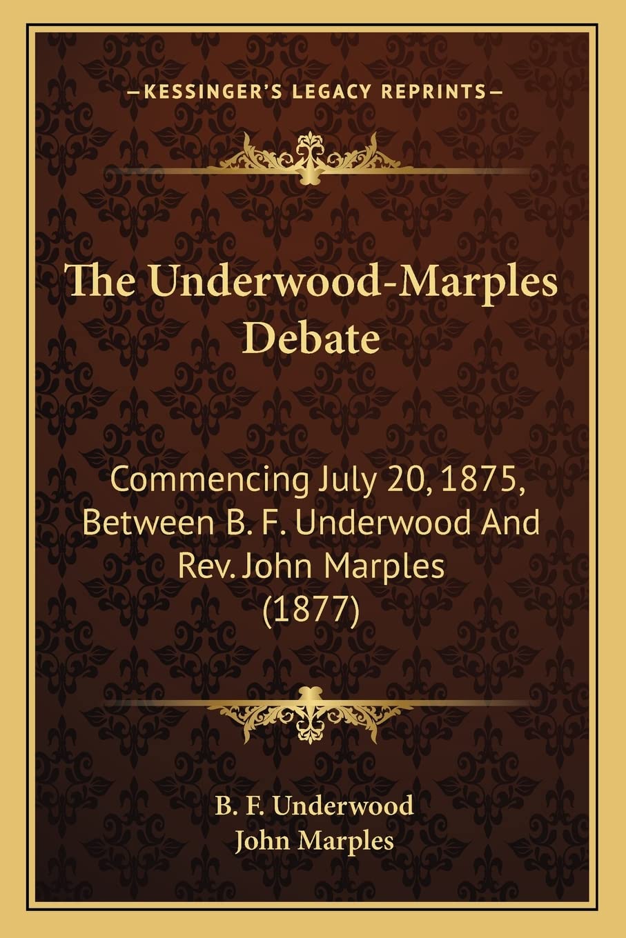 The Underwood-Marples Debate: Commencing July 20, 1875, Between B. F. Underwood And Rev. John Marples (1877) Philosophy