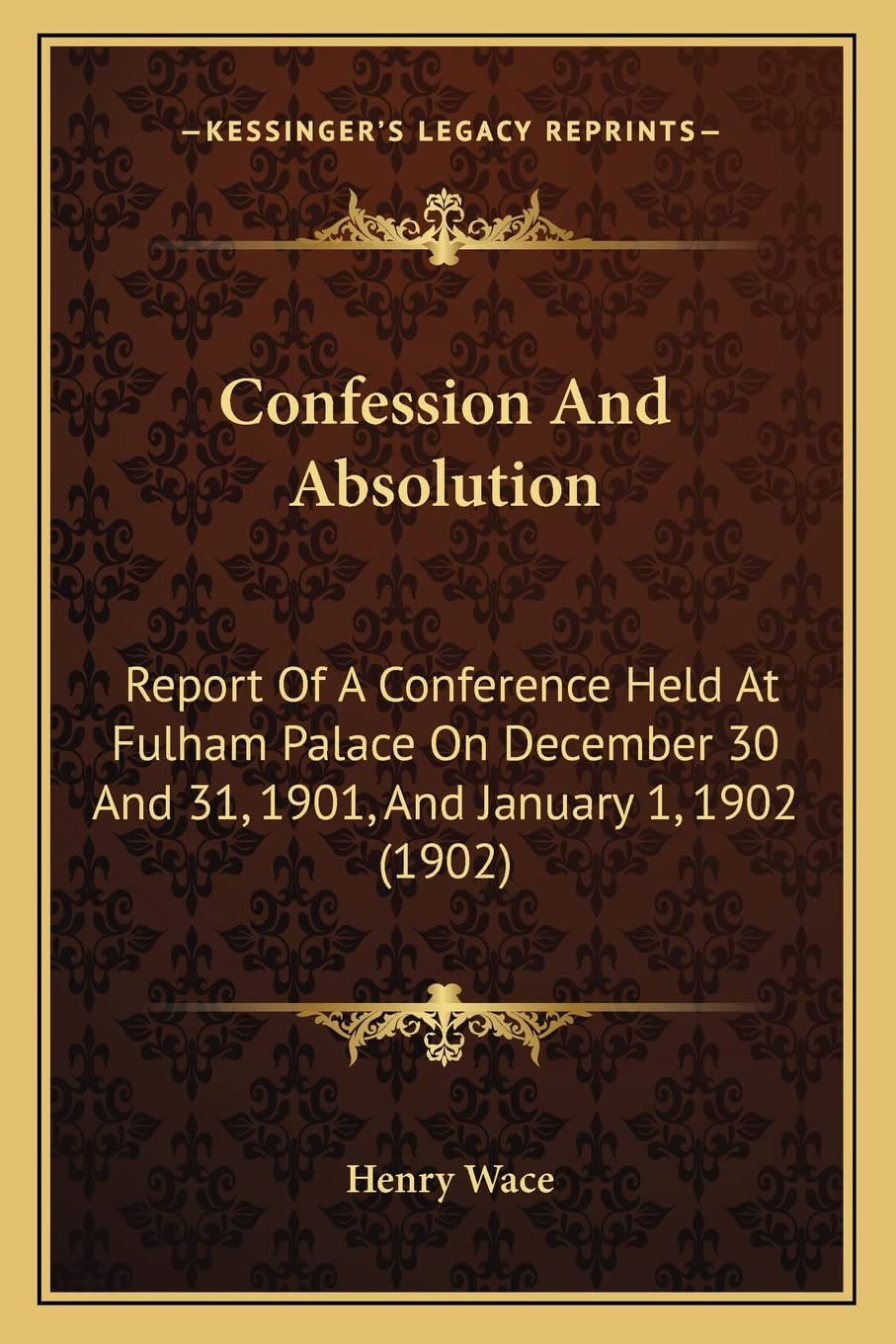 Confession And Absolution: Report Of A Conference Held At Fulham Palace On December 30 And 31, 1901, And January 1, 1902 (1902) Contemporary literature