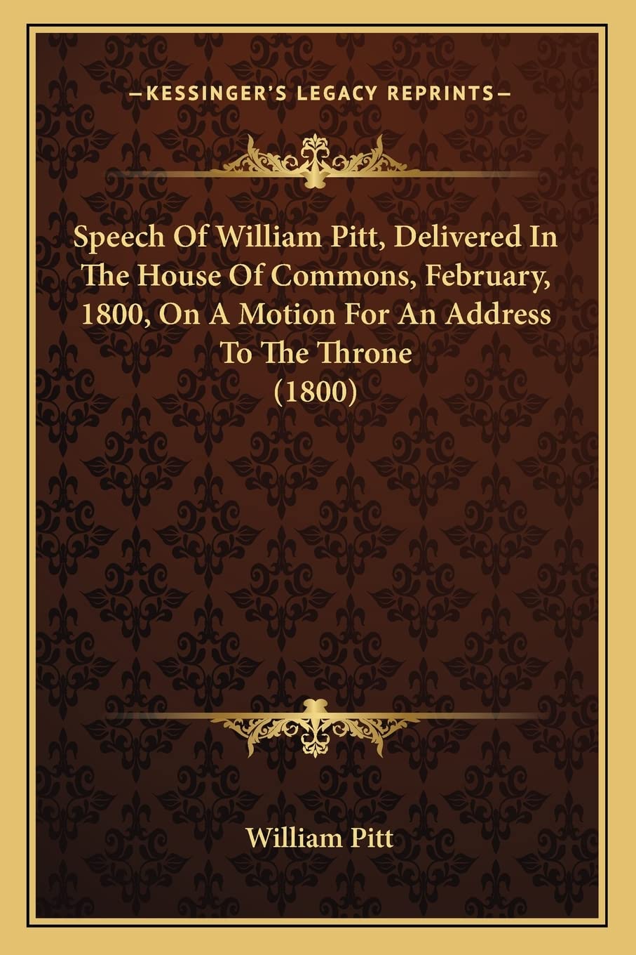 Speech Of William Pitt, Delivered In The House Of Commons, February, 1800, On A Motion For An Address To The Throne (1800) Philosophy