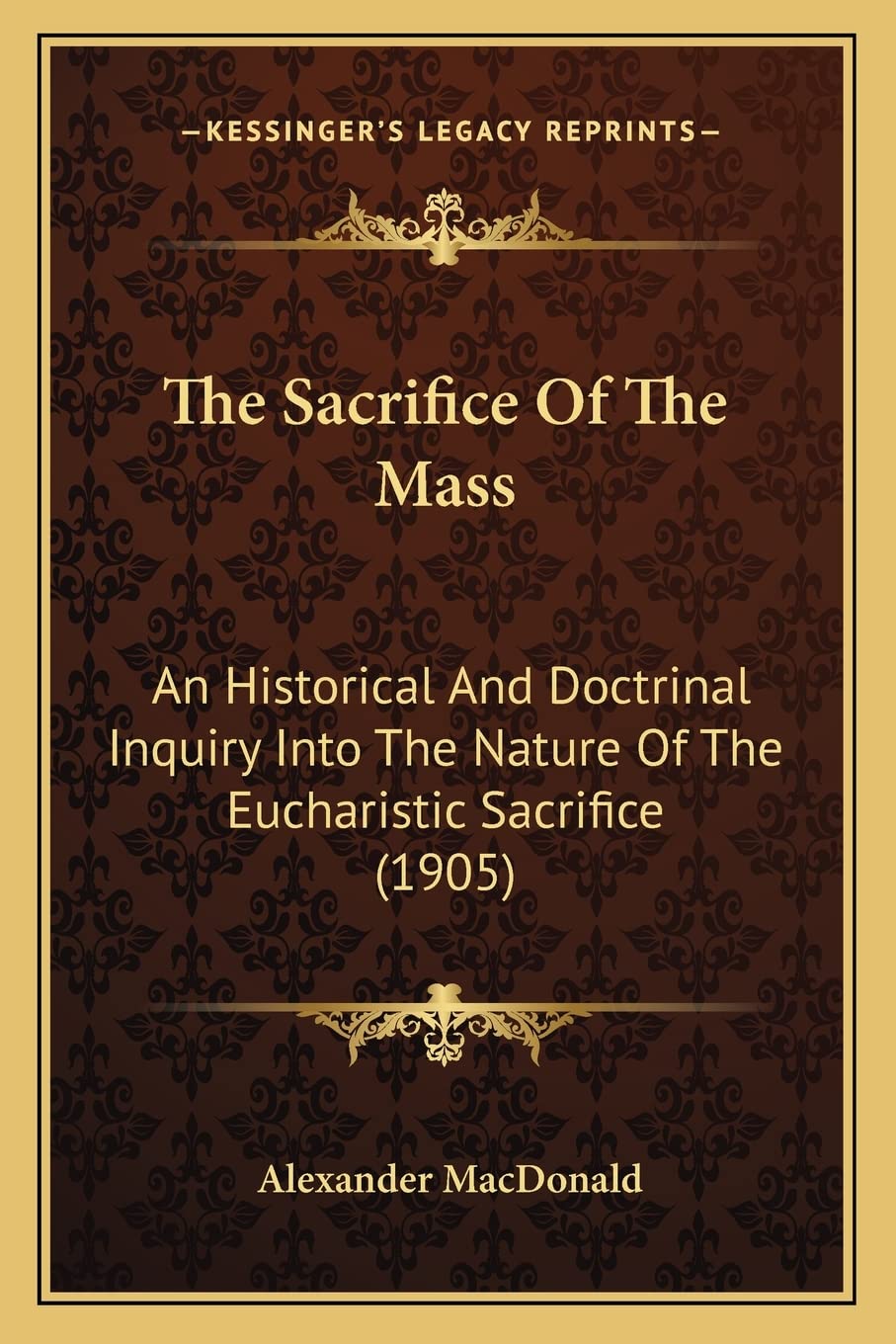 The Sacrifice Of The Mass: An Historical And Doctrinal Inquiry Into The Nature Of The Eucharistic Sacrifice (1905) Contemporary literature