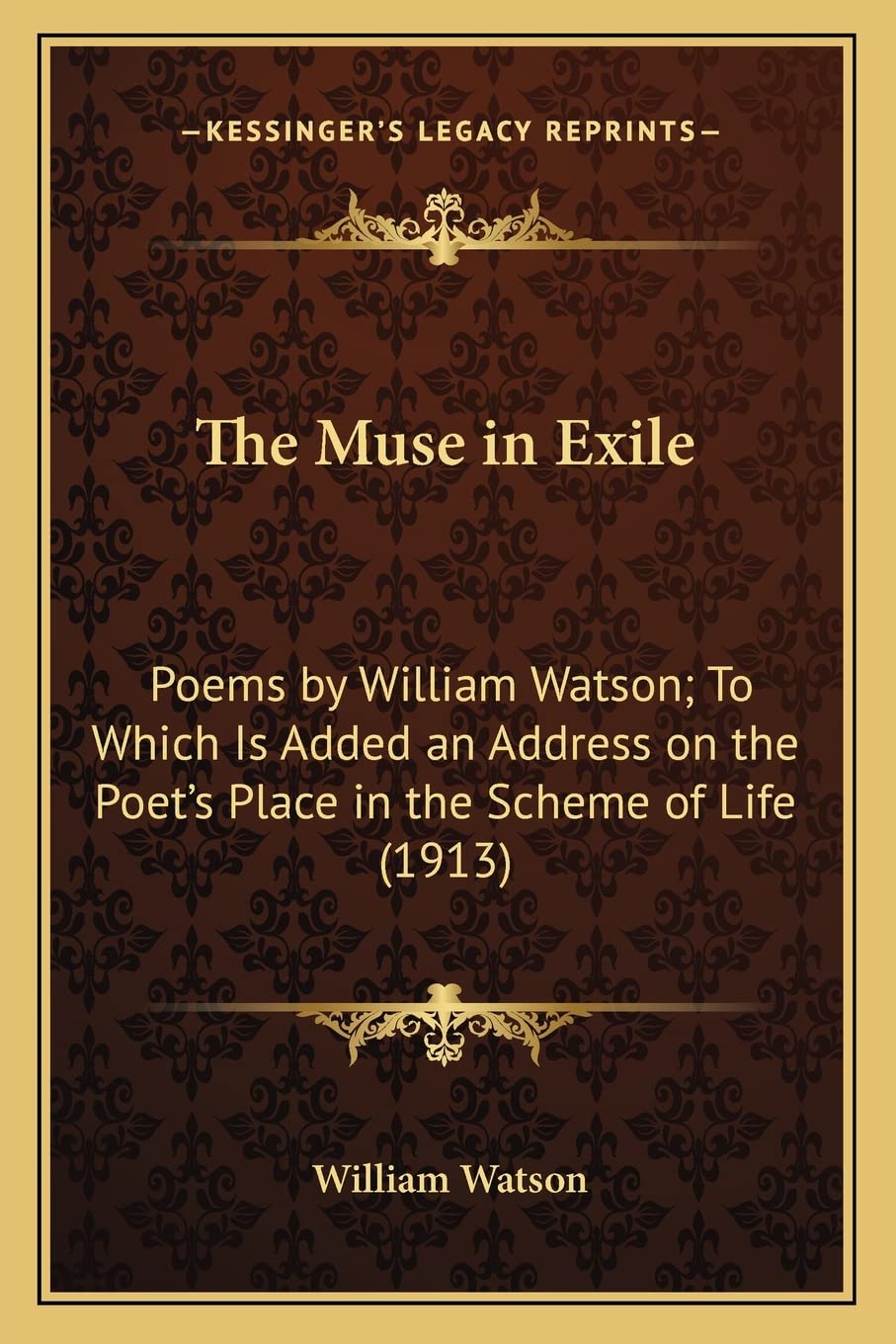 The Muse in Exile: Poems by William Watson; To Which Is Added an Address on the Poet's Place in the Scheme of Life (1913) Poetry