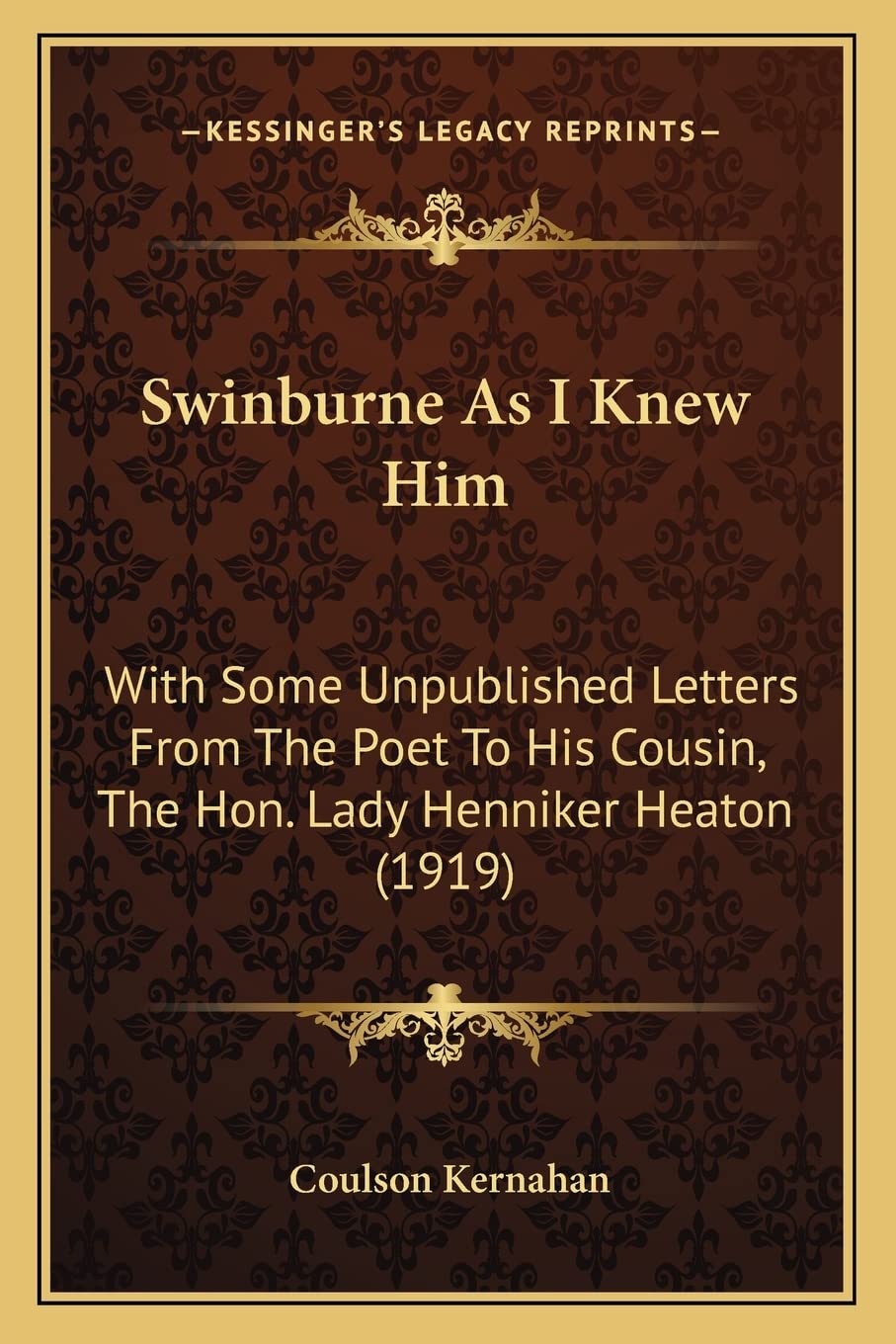 Swinburne As I Knew Him: With Some Unpublished Letters From The Poet To His Cousin, The Hon. Lady Henniker Heaton (1919) Essays & Short Stories