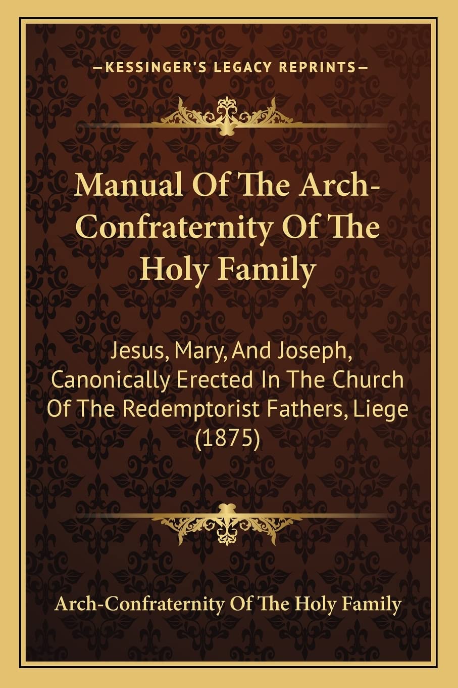 Manual Of The Arch-Confraternity Of The Holy Family: Jesus, Mary, And Joseph, Canonically Erected In The Church Of The Redemptorist Fathers, Liege (1875) Contemporary literature Books