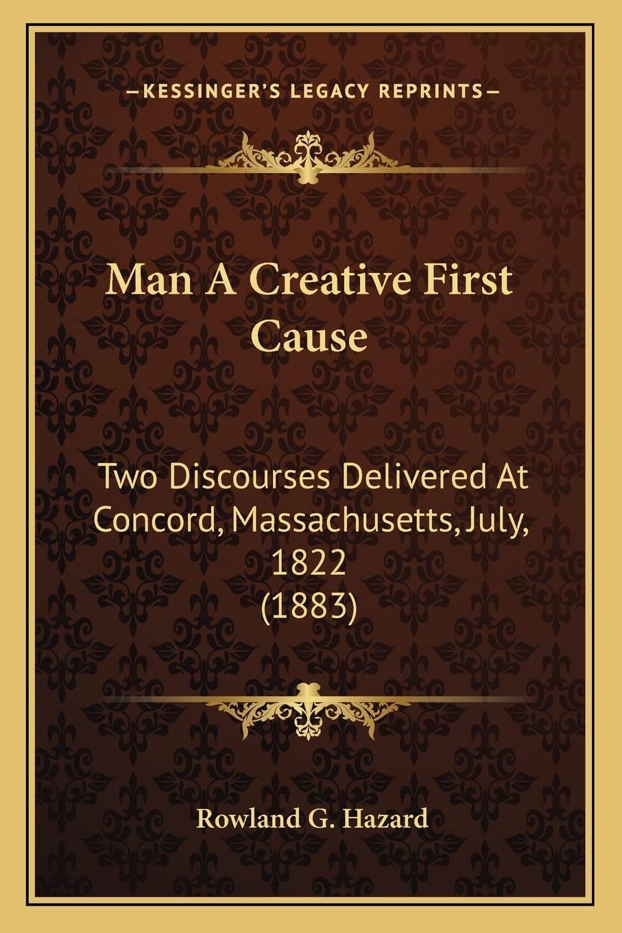 Man A Creative First Cause: Two Discourses Delivered At Concord, Massachusetts, July, 1822 (1883) Philosophy
